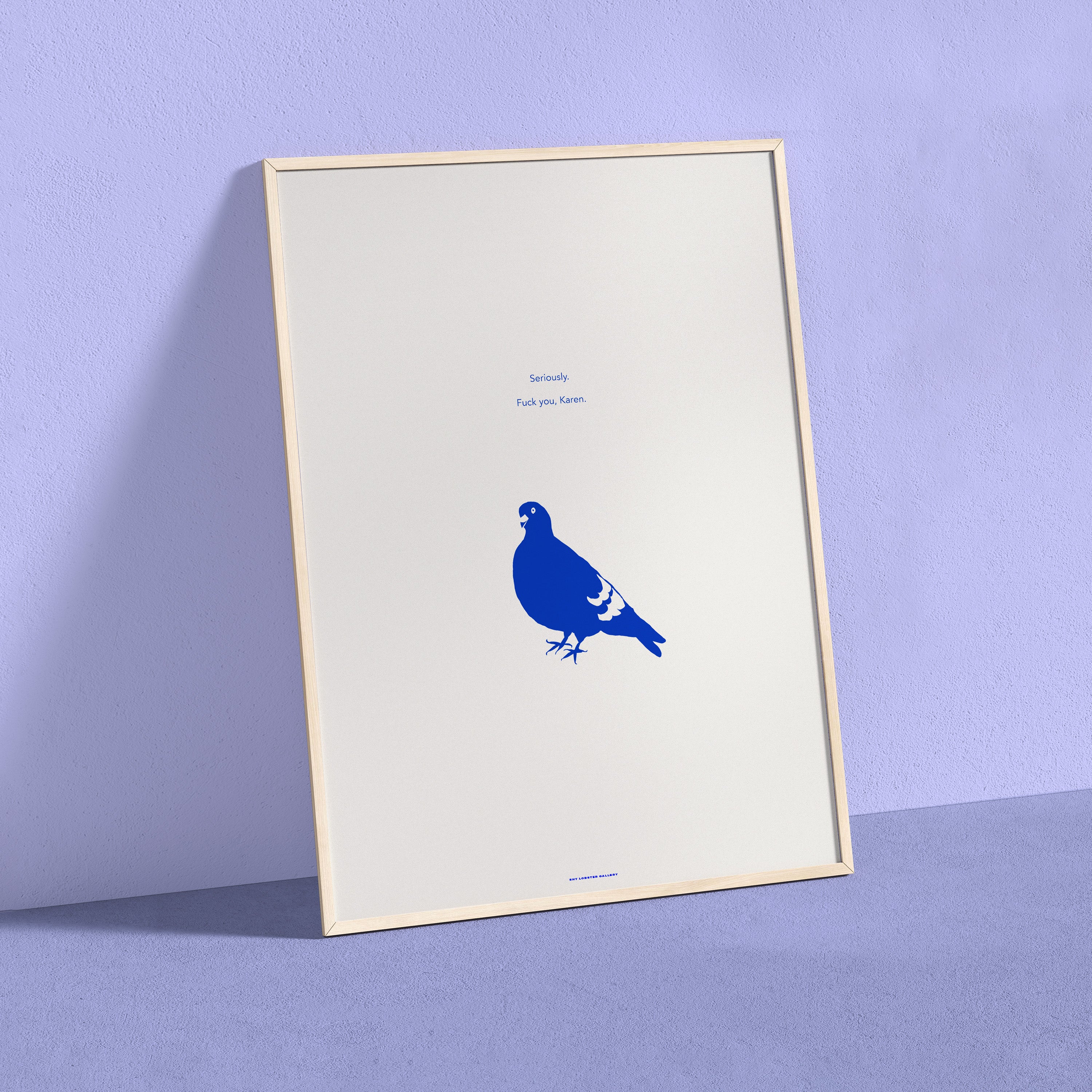 "Contemporary graphic print of a blue pigeon saying 'Seriously – fuck you Karen', a bold and witty poster for playful home or office decor."